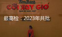 最高检�：2023年共批准逮捕侵害未成年人犯罪53286人