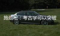 施劲松�	：考古学可以突破地域性 最终指向全人类共同历史和未来