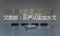文旅部：从严从实加大文娱领域突出问题整治力度