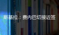 斯基拉：费内巴切接近签下什克里尼亚尔
，转会费1000万欧