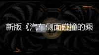 新版《汽车侧面碰撞的乘员保护》国标发布	，“新”在哪里？
