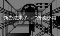 新办法来了�！“外卖小哥”权益将有更多保障