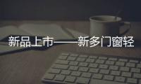 新品上市——新多门窗轻奢简约，智享生活!