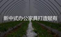 新中式办公家具打造赋有中国传统韵味的居家特色