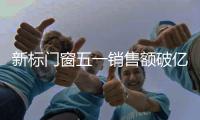 新标门窗五一销售额破亿
�，用实力和口碑创战绩
