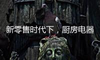 新零售时代下
，厨房电器企业也要新