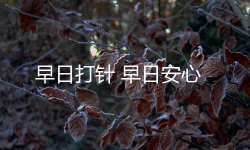打针早点在内地打完疫苗