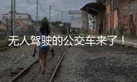 无人驾驶的公交车来了�！有人上车一看懵了...我们离科幻场景还有多远
？