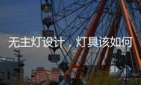 无主灯设计，灯具该如何选择?