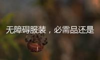 无障碍服装	，必需品还是奢侈品	？丨记者手记