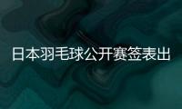 日本羽毛球公开赛签表出炉：7月15日开打，总奖金95万美元