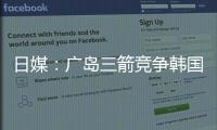 日媒：广岛三箭竞争韩国国脚金朱晟；球员在东亚杯战中国进球