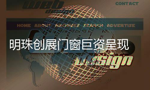 品牌明珠创展门窗斥资千万
