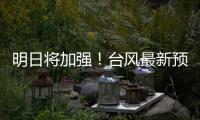 明日将加强！台风最新预测→