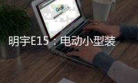 明宇E15：电动小型装载机硬核王牌，省90%成本
，一机通吃百变工况!