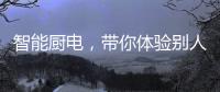 智能厨电，带你体验别人家的生活