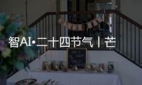智AI•二十四节气丨芒种

，愿你我稻穗生光
