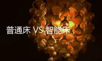 普通床 VS 智能床

，哪个更让你心动呢?