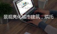 景观亮化城市建筑	，烘托生活艺术!