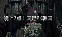 晚上7点！国足PK韩国拼开门红
，久帅首秀万众期待�，CCTV5罕见直播