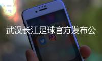 武汉长江足球官方发布公告
：俱乐部解散