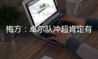 梅方
：卓尔队冲超肯定有压力 只要不留遗憾就行