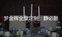梦金辉全屋定制：静必居
，一米熹光