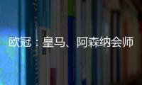 欧冠：皇马、阿森纳会师八强