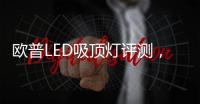 欧普LED吸顶灯评测	，给予眼睛柔和舒适