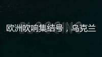欧洲吹响集结号
，乌克兰看到胜利曙光