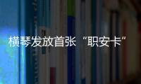 横琴发放首张“职安卡”！助力琴澳两地职业安全规则衔接