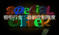 橱柜行业：谁的定制程度越高，谁就赢了
！