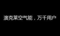 澳克莱空气能，万千用户的品质之选
