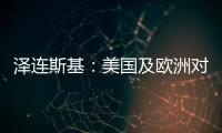 泽连斯基：美国及欧洲对乌军事援助渠道已全面恢复