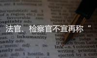 法官、检察官不宜再称“干警” 丨法眼