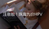 注意啦
！珠海九价HPV疫苗预约方式有变�，接种门诊名单→