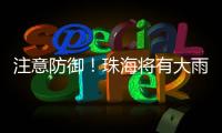 注意防御
！珠海将有大雨到暴雨，预计时间→