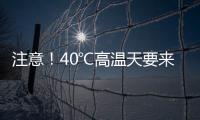注意
！40℃高温天要来了
