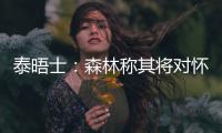 泰晤士
�：森林称其将对怀特的交易进行上诉，但热刺未收到任何指控