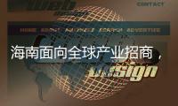海南面向全球产业招商	， 吸金超2300亿元