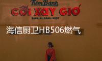 海信厨卫HB506燃气灶深度评测
，紫焰蓝火燃爆味蕾