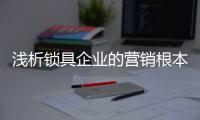 浅析锁具企业的营销根本是什么?