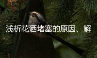 浅析花洒堵塞的原因、解决办法及注意事项