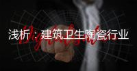 浅析�：建筑卫生陶瓷行业存在的六大主要问题