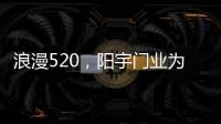 浪漫520，阳宇门业为爱安家!