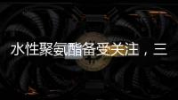 水性聚氨酯备受关注，三棵树水性聚氨酯防水涂料引领“油改水”发展!