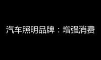 汽车照明品牌：增强消费者体验 迎消费者所需