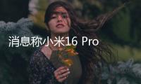 消息称小米16 Pro将采用3D打印中框
：利用镂空设计