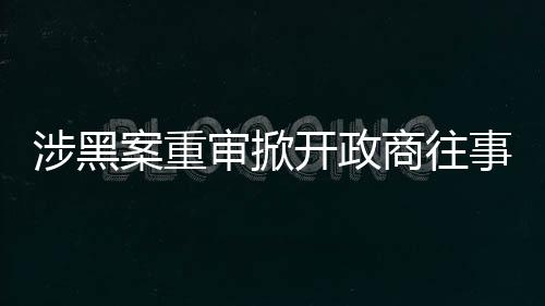 涉黑审掀商往事检判决书显示