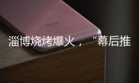 淄博烧烤爆火	�，“幕后推手”是群感恩学生？